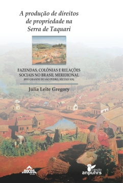 A produção de direitos de propriedade na Serra de Taquari: fazendas, colônias e relações sociais no Brasil meridional (Rio Grande de São Pedro, século XIX)